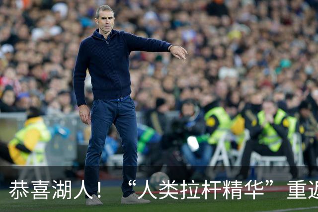 恭喜湖人！“人类拉杆精华”重返NBA：库明加你该认清现实！