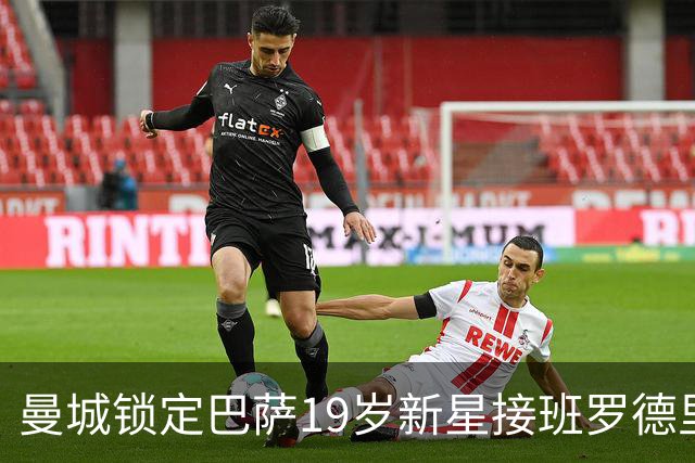 曼城锁定巴萨19岁新星接班罗德里 合同锁至2029年设500万欧违约金